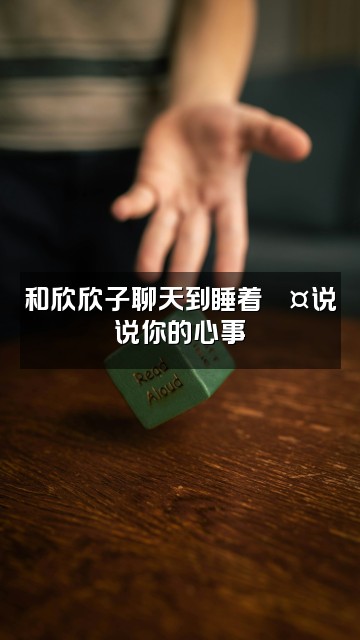 抖音欣欣子爱睡觉(助眠)视频封面:和欣欣子聊天到睡着💤说说你的心事